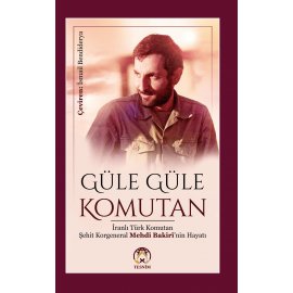 Güle Güle Komutan (İranlı Türk Komutan Şehit Korgeneral Mehdi Bakirî'nin Hayatı)
